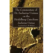 The Commentary of Dr. Zacharias Ursinus on the Heidelberg Catechism