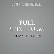 Full Spectrum: How the Science of Color Made Us Modern