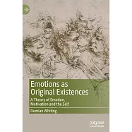 Emotions as Original Existences: A Theory of Emotion, Motivation and the Self