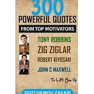 300 powerful quotes from top motivators Tony Robbins Zig Ziglar Robert Kiyosaki John Maxwell ... to lift you up.