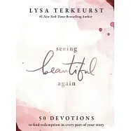Seeing Beautiful Again: 50 Devotions to Find Redemption in Every Part of Your Story