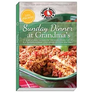 Sunday Dinner at Grandma&rsquo;&rsquo;s: Grandma&rsquo;&rsquo;s Best Recipes for Delicious Dishes Full of Old-Fashioned Flavor, Plus Memories