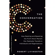 The Conversation: How Seeking and Speaking the Truth about Racism Can Radically Transform Individuals and Organizations