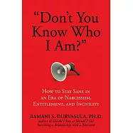 Don’’t You Know Who I Am?: How to Stay Sane in an Era of Narcissism, Entitlement, and Incivility