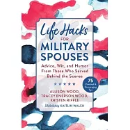 Life Hacks for Military Spouses: Wit, Humor, and Advice from Those Who Served Behind the Scenes