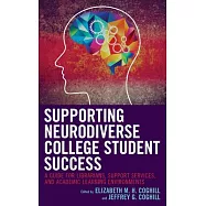 Supporting Neurodiverse College Student Success: A Guide for Librarians, Student Support Services, and Academic