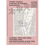 Taiping Tianguo--A History of Possible Encounters: AI Weiwei, Frog King Kwok, Tehching Hsieh, and Martin Wong in New