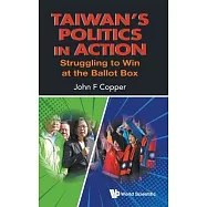 Taiwan’’s Politics in Action: Struggling to Win at the Ballot Box