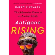 Antigone Rising: The Subversive Power of the Ancient Myths
