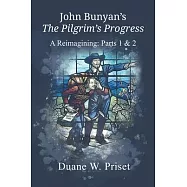 John Bunyan&rsquo;&rsquo;s The Pilgrim&rsquo;&rsquo;s Progress: A Reimagining: Parts 1 & 2