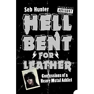 Hell Bent for Leather: Confessions of a Heavy Metal Addict