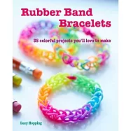 Rubber Band Bracelets: 35 Colorful Projects You&rsquo;&rsquo;ll Love to Make