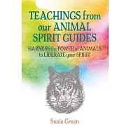 Teachings from Our Animal Spirit Guides: Harness the Power of Animals to Liberate Your Spirit