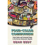 Four-Color Communism: Comic Books and Contested Power in the German Democratic Republic