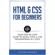 HTML & CSS For Beginners: Your Step by Step Guide to Easily HtmL & Css Programming in 7 Days