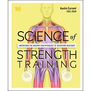 Science of Strength Training: Understand the Anatomy and Physiology to Transform Your Body