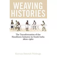 Weaving Histories: The Transformation of the Handloom Industry in South India, 1800-1960