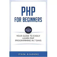 PHP for Beginners: Your Guide to Easily Learn PHP In 7 Days