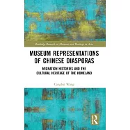 Museum Representations of Chinese Diasporas: Migration Histories and the Cultural Heritage of the Homeland