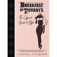 Breakfast at Tiffany&rsquo;&rsquo;s: Holly Golightly&rsquo;&rsquo;s Guide to Style and Entertaining