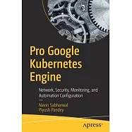 Pro Google Kubernetes Engine: Network, Security, Monitoring, and Automation Configuration