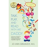 Talk, Play, and Read with Me Daddy: Interactive Activities to Enhance Your Child’’s Language Development from Birth to