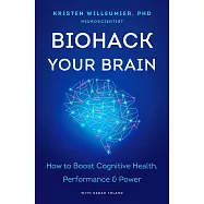 Biohack Your Brain: How to Boost Cognitive Health, Performance & Power