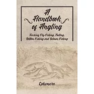 A Handbook of Angling - Teaching Fly-Fishing, Trolling, Bottom-Fishing and Salmon-Fishing