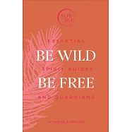 Be Wild, Be Free: Essential Spirit Animals and Guides