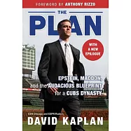 The Plan: Epstein, Maddon, and the Audacious Blueprint for a Cubs Dynasty