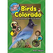 The Kids’’ Guide to Birds of Colorado: Fun Facts, Activities and 87 Cool Birds