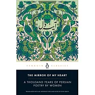 The Mirror of My Heart: A Thousand Years of Persian Poetry by Women