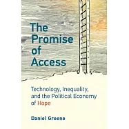 The Promise of Access: Technology, Inequality, and the Political Economy of Hope