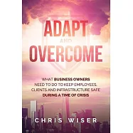Adapt and Overcome: What Business Owners Need to Do to Keep Employees, Clients and Infrastructure Safe During a Time of Crisis