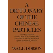A Dictionary of the Chinese Particles: with a prolegomenon in which the problems of the particles are considered and