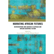 Narrating African Futures: In(ter)Ventions and Agencies in African and African Diasporic Fiction