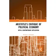 Aristotle&rsquo;&rsquo;s Critique of Political Economy: With a Contemporary Application