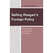 Selling Reagan’’s Foreign Policy: Going Public vs. Executive Bargaining