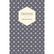 Street Haunting: A London Adventure: Including the Essay ’Evening Over Sussex: Reflections in a Motor Car’