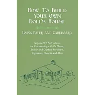 How To Build Your Own Doll&rsquo;&rsquo;s House, Using Paper and Cardboard. Step-By-Step Instructions on Constructing a Doll&rsquo;&rsquo;s