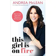 This Girl Is on Fire: How to Live, Learn and Thrive in a Life You Love