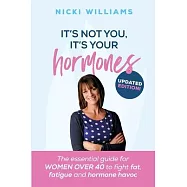 It’’s Not You It’’s Your Hormones: The essential guide for women over 40 to fight fat, fatigue and hormone havoc