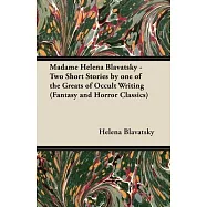 Madame Helena Blavatsky - Two Short Stories by One of the Greats of Occult Writing (Fantasy and Horror Classics)