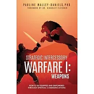 Strategic Intercessory Warfare I: Weapons: How to Be Equipped and Empowered Through Spiritual Communications