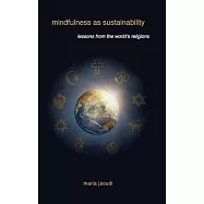 Mindfulness as Sustainability: Lessons from the World&rsquo;&rsquo;s Religions