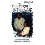 This Bread & This Cup Child&rsquo;&rsquo;s Book: Episcopal Communion Instruction for Children