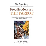 The True Story of Freddie Mercury the Parrot: How a Missing Macaw Captured the Hearts of an Entire Community