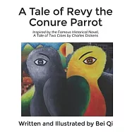 A Tale of Revy the Conure Parrot: Inspired by the Famous Historical Novel, A Tale of Two Cities by Charles Dickens