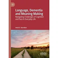 Language, Dementia and Meaning Making: Navigating Challenges of Cognition and Face in Everyday Life
