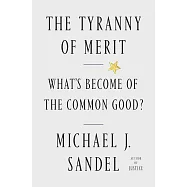 The Tyranny of Merit : What&rsquo;s Become of the Common Good?